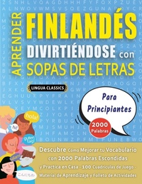 Abbildung von: APRENDER FINLANDES DIVIRTIENDOSE CON SOPAS DE LETRAS - PARA PRINCIPIANTES - Descubre Como Mejorar tu Vocabulario con 2000 Palabras Escondidas y Practica en Casa - 100 Cuadriculas de Juego - Material de Aprendizaje y Folleto de Actividades - LINGUAS CLASSICS