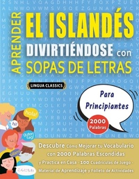 Abbildung von: APRENDER EL ISLANDES DIVIRTIENDOSE CON SOPAS DE LETRAS - PARA PRINCIPIANTES - Descubre Como Mejorar tu Vocabulario con 2000 Palabras Escondidas y Practica en Casa - 100 Cuadriculas de Juego - Material de Aprendizaje y Folleto de Actividades - LINGUAS CLASSICS