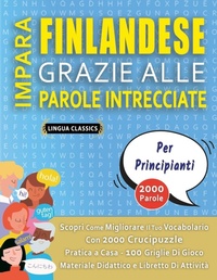 Abbildung von: IMPARA FINLANDESE GRAZIE ALLE PAROLE INTRECCIATE - PER PRINCIPIANTI - Scopri Come Migliorare Il Tuo Vocabolario Con 2000 Crucipuzzle e Pratica a Casa - 100 Griglie Di Gioco - Materiale Didattico e Libretto Di Attivita - LINGUAS CLASSICS
