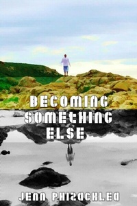 Abbildung von: Becoming Something Else: A Collection of Short Stories - Jenn Phizacklea