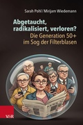 Cover: Abgetaucht, radikalisiert, verloren? Die Generation 50+ im Sog der Filterblasen - Vandenhoeck & Ruprecht