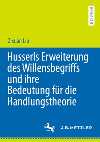 Abbildung von: Husserls Erweiterung des Willensbegriffs und ihre Bedeutung für die Handlungstheorie - J.B. Metzler