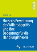 Bild: Husserls Erweiterung des Willensbegriffs und ihre Bedeutung f&uuml;r die Handlungstheorie - J.B. Metzler