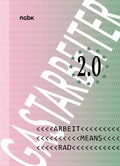 Cover: Gastarbeiter 2.0 - NGBK Neue Gesellschaft f&uuml;r Bildende Kunst