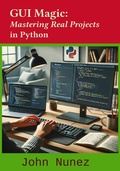 Cover: GUI Magic: Mastering Real Projects in Python - John Nunez