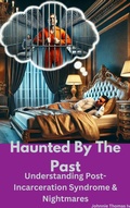 Cover: Haunted By The Past     Understanding Post-Incarceration Syndrome & Nightmares - johnnie thomas