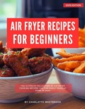 Cover: Air Fryer Recipes for Beginners (Air Fryer Recipes for 2025, #1) - Charlotte Westbrook
