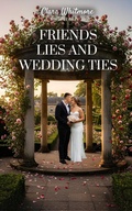 Cover: Friends, Lies And Wedding Ties - Clara Whitmore
