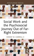 Cover: Social Work and the Psychosocial Journey Out of Far-Right Extremism - Routledge