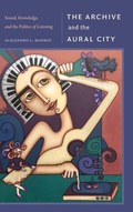 Cover: The Archive and the Aural City - Duke University Press