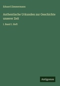 Cover: Authentische Urkunden zur Geschichte unserer Zeit - Antigonos Verlag
