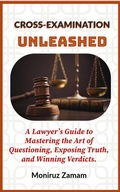 Abbildung von: Cross-Examination Unleashed: A Lawyer's Guide to Mastering the Art of Questioning, Exposing Truth, and Winning Verdicts. - M. ZAMAN