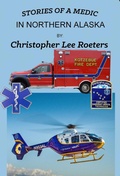 Cover: Stories Of A Medic In Northern Alaska - Christopher Lee Roeters