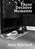 Cover: These Decisive Moments: Poetry 2024 - Alan Mitchell Creative