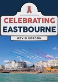Cover: Celebrating Eastbourne - Amberley Publishing