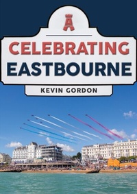 Abbildung von: Celebrating Eastbourne - Amberley Publishing