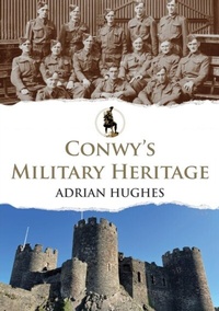 Abbildung von: Conwy's Military Heritage - Amberley Publishing