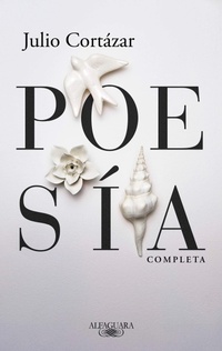 Abbildung von: Poesia completa Julio Cortazar / Complete Poetry by Julio Cortazar - Penguin Random House Grupo Editorial