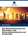 Cover: Die Wechselwirkung von Motivation und Generationenkohorte auf Kreativitaet - Verlag Unser Wissen