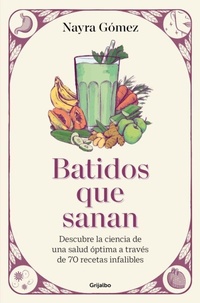 Abbildung von: Batidos que sanan. Descubre la ciencia de una salud optima a traves de 80 recetas infalibles / Healing Smoothies - Grijalbo