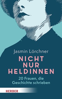 Abbildung von: Nicht nur Heldinnen - Verlag Herder