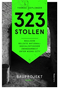 Abbildung von: 323 Stollen. Bauliche Relikte nationalsozialistischer Zwangsarbeit unter Wiens City - Studien Verlag