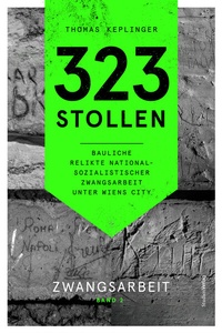 Abbildung von: 323 Stollen. Bauliche Relikte nationalsozialistischer Zwangsarbeit unter Wiens City - Studien Verlag