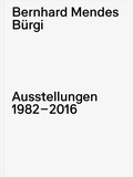 Cover: Bernhard Mendes B&uuml;rgi. Ausstellungen 1982-2016 - Hatje Cantz Verlag