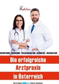 Cover: Die erfolgreiche Arztpraxis in &Ouml;sterreich: Neuer&ouml;ffnung - &Uuml;bernahme - Praxiswachstum - Backoffice - Organisation. - BoD - Books on Demand