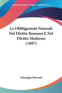 Abbildung von: Le Obbligazioni Naturali Nel Diritto Romano E Nel Diritto Moderno (1897) - Kessinger Publishing