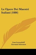 Cover: Le Opere Dei Maestri Italiani (1886) - Kessinger Publishing