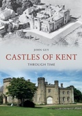 Cover: Castles of Kent Through Time - Amberley Publishing