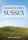 Cover: Prehistoric Sussex - Amberley Publishing