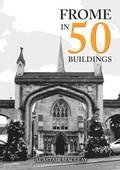 Abbildung von: Frome in 50 Buildings - Amberley Publishing