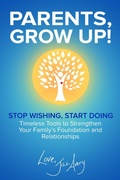 Cover: Parents, Grow Up: Stop Wishing, Start Doing: Timeless Tools to Strengthen Your Family's Foundation and Relationships - Jill Avery