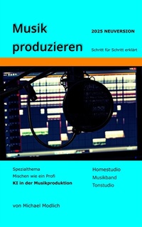 Abbildung von: Musik produzieren  Schritt für Schritt erklärt Neuversion 2025 - Future Mind Musik Verlag