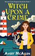 Cover: Witch Upon a Crime (Beacon Cove Magical Mysteries, #1) - Avery McAllen