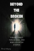 Cover: Beyond the Broken: Finding Grace, Forgiveness, and New Life After Divorce - David J. Montgomery