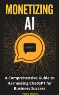 Cover: Monetizing AI: A Comprehensive Guide to Harnessing ChatGPT for Business Success - Martins