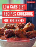 Cover: Low Carb Diet and Recipes for Beginners: The Ultimate Collection of Low Carb Diet Recipes You Can Easily Make at Home in 2025! (Low Carb Diet Recipes for 2025) - Avery Collins