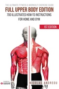 Cover: The Ultimate Fitness & Workout Exercise Guide: Full Upper Body Edition 700 Illustrated How-to Instructions for Home and Gym - Exercise Animatic