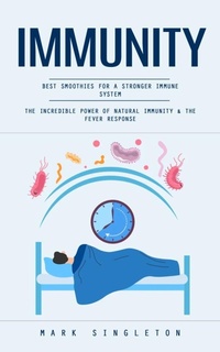 Abbildung von: Immunity: Best Smoothies for a Stronger Immune System (The Incredible Power of Natural Immunity & the Fever Response) - Gupta Jyoti