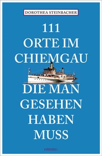 Abbildung von: 111 Orte im Chiemgau, die man gesehen haben muss - Emons Verlag