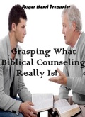 Cover: Grasping What Biblical Counseling Really Is! (The Practical Helps Library, #29) - Roger Henri Trepanier