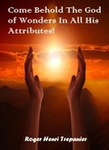 Cover: Come Behold The God of Wonders In All His Attributes! (The Truth Seeker's Library, #37) - Roger Henri Trepanier