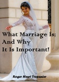 Cover: What Marriage Is; And Why It Is Important! (The Truth Seeker's Library, #38) - Roger Henri Trepanier