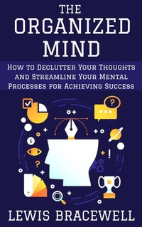 Abbildung von: The Organized Mind: How to Declutter Your Thoughts and Streamline Your Mental Processes for Achieving Success - Happy Publications