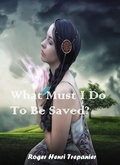 Cover: What Must I Do To Be Saved? (The Truth Seeker's Library, #39) - Roger Henri Trepanier