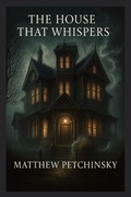 Cover: The House That Whispers - Matthew Edward Petchinsky