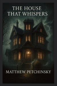 Enlarge image Cover: The House That Whispers - Matthew Edward Petchinsky